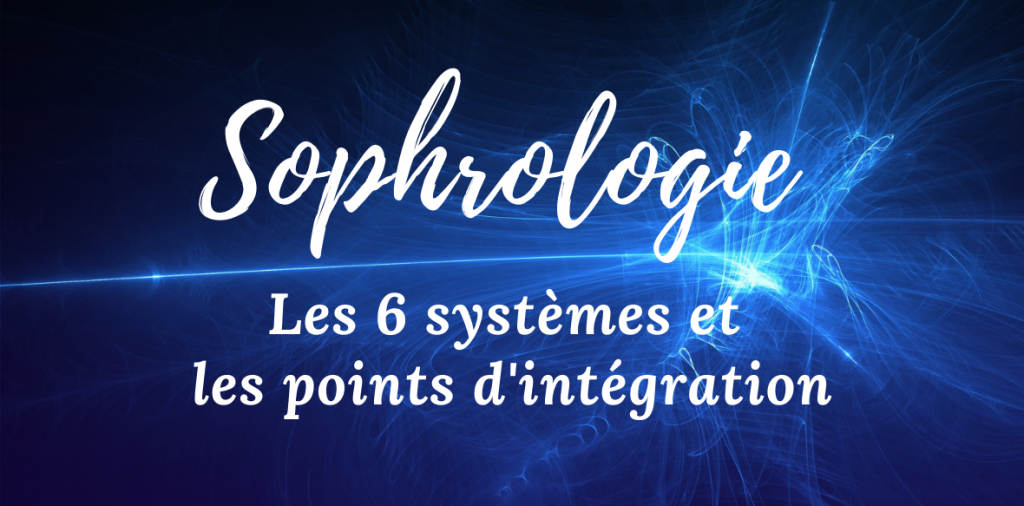 Sophrologie – Les 6 systèmes et leurs points d’intégration